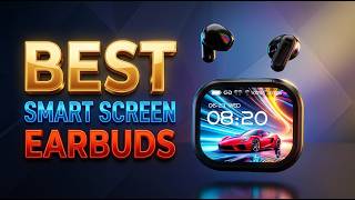 Best Smart Screen Earbuds