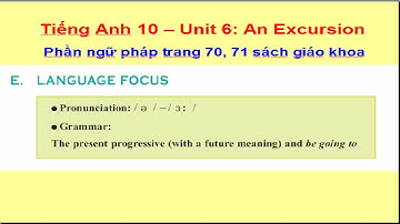 Tiếng Anh 10-Unit 6-An Excursion Ngữ pháp the present progressive, be going to
