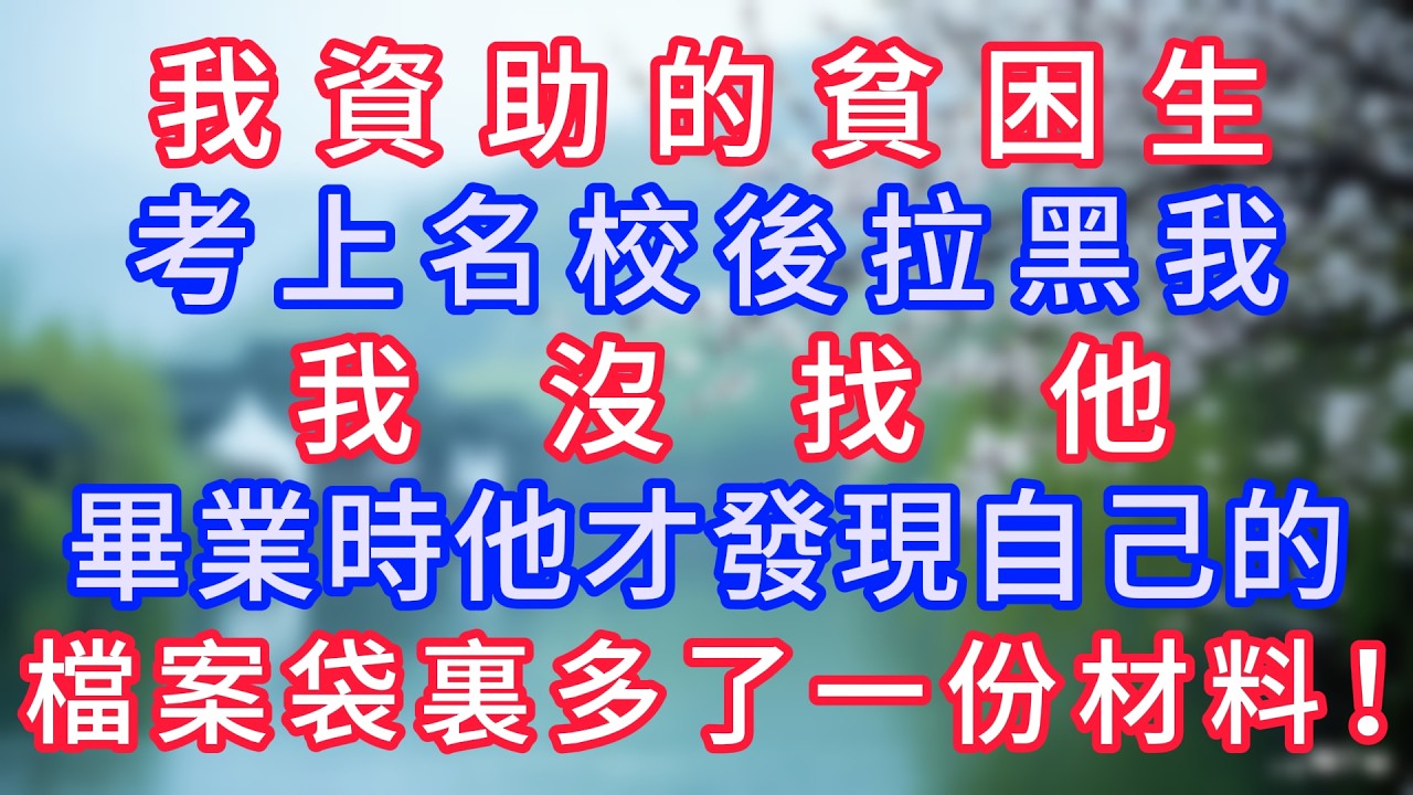 我資助的貧困生考上名校後拉黑我，我沒找他，畢業時他才發現自己的檔案袋裏多了一份材料！#岁月温情 #情感故事#幸福生活#為人處世#生活經驗#婆媳故事#子女孝順#孝順#子女不孝