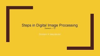Session - 12: Steps in Image Processing