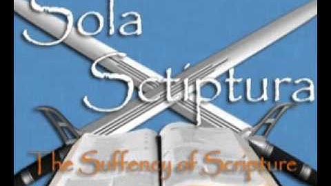 Sola Scriptura:  The Sufficiency of Scripture Part 1