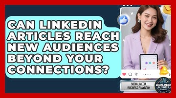 Can LinkedIn Articles Reach New Audiences Beyond Your Connections? - Social Media Business Playbook