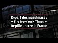 Dpart des musulmans   the new york times  torpille encore la france