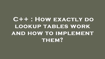 C++ : How exactly do lookup tables work and how to implement them?