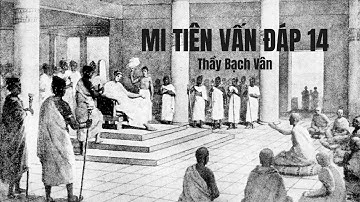 Thầy Bạch Vân: MI TIÊN VẤN ĐÁP 14. NẾU CHẾT MÀ DIỆT HẾT THÌ THOÁT KHỎI NGHIỆP