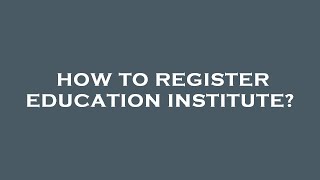 How to register education institute?