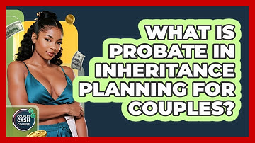 What Is Probate In Inheritance Planning For Couples? - Couples Cash Course