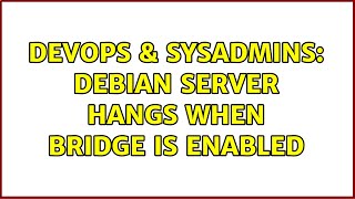 Celebrity DevOps & SysAdmins: Debian server hangs when bridge is enabled Wealth
