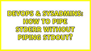 DevOps & SysAdmins: How to pipe stderr without piping stdout? (4 Solutions!!)