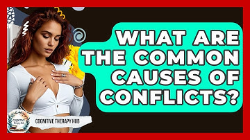 What Are The Common Causes Of Conflicts? - Cognitive Therapy Hub