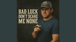 Bad Luck Don't Scare Me None