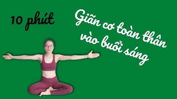 Bài tập 10 phút giãn cơ toàn thân mỗi buổi sáng - Trần Dung - sống khoẻ đẹp