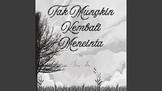 Tak Mungkin Kembali Mencinta
