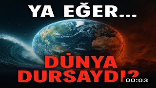 Ya Dünya Bi̇rkaç Sani̇ye Durursa? Felaket Senaryosu