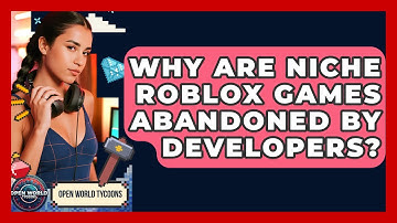 Why Are Niche Roblox Games Abandoned By Developers? - Open World Tycoons