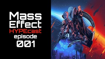 Why The Hype? | Mass Effect HYPEcast 001