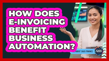 How Does E-Invoicing Benefit Business Automation?