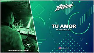 TU AMOR (Remix) - DJ Tonchi - LA JOAQUI, DJ ALEX