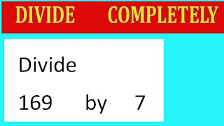 Divide     169      by     7  Divide   completely
