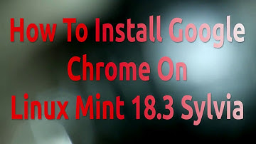 How To Install Google Chrome On Linux Mint 18.3 Sylvia