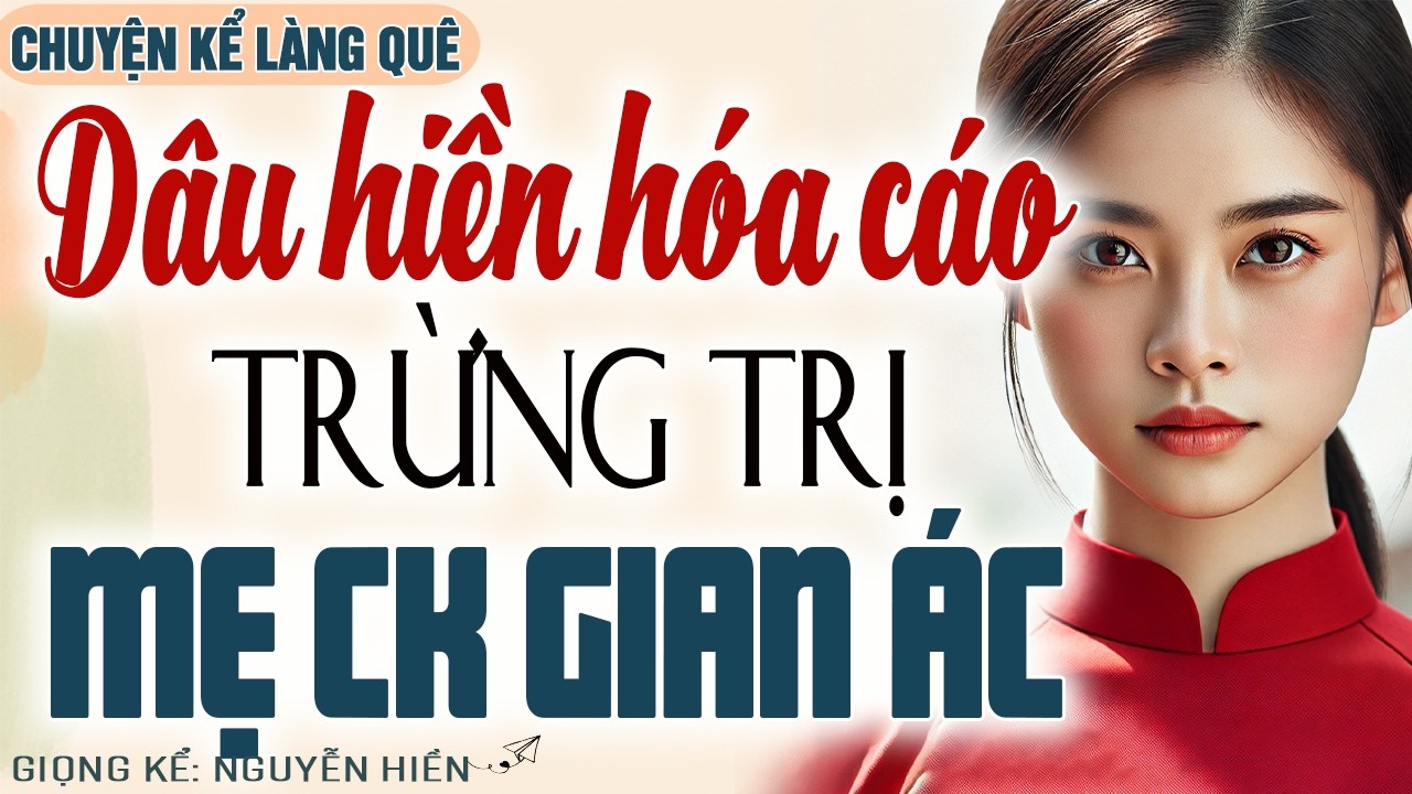 DÂU HIỀN HÓA CÁO TRỪNG TRỊ MẸ CHỒNG GIAN ÁC – TƯỞNG HIỀN LÀNH DỄ BẮT NẠT AI NGỜ CHỌC NHẦM Ổ KIẾN LỬA