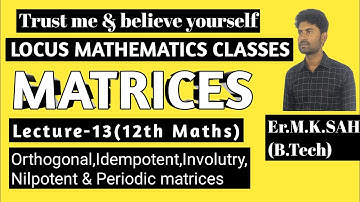Matrices || Orthogonal,Idempotent, Involutry, Nilpotent & Periodic matrices || Lecture-13
