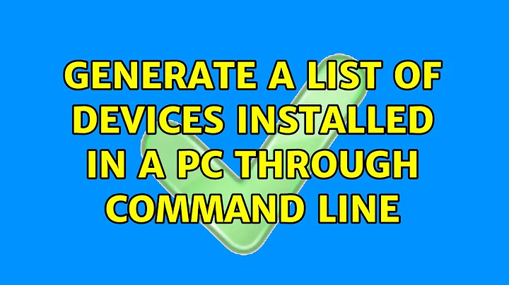 generate a list of devices installed in a PC through command line (2 Solutions!!)