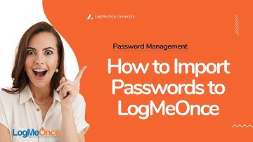 How to Import Passwords to LogMeOnce