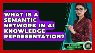 What Is A Semantic Network In AI Knowledge Representation? - AI and Machine Learning Explained