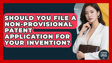 Should You File A Non-provisional Patent Application For Your Invention?