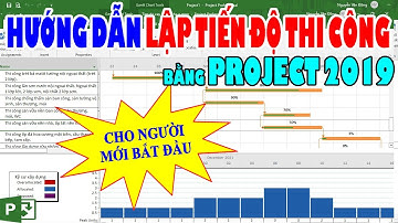 Hướng Dẫn Chi Tiết Lập Tiến Độ Thi Công Bằng Phần Mềm Project 2019 Full Từ A-Z Cho Người Mới Bắt Đầu