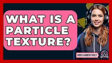 What Is A Particle Texture? - Video Gamers Vault