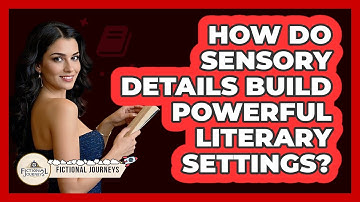 How Do Sensory Details Build Powerful Literary Settings? - Fictional Journeys