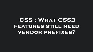 CSS : What CSS3 features still need vendor prefixes?