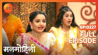 Manmohini - Hindi Tv Serial - Full Epi - 227 - Reyhna Malhotra, Giaa Manek, Garima Singh Zee TV