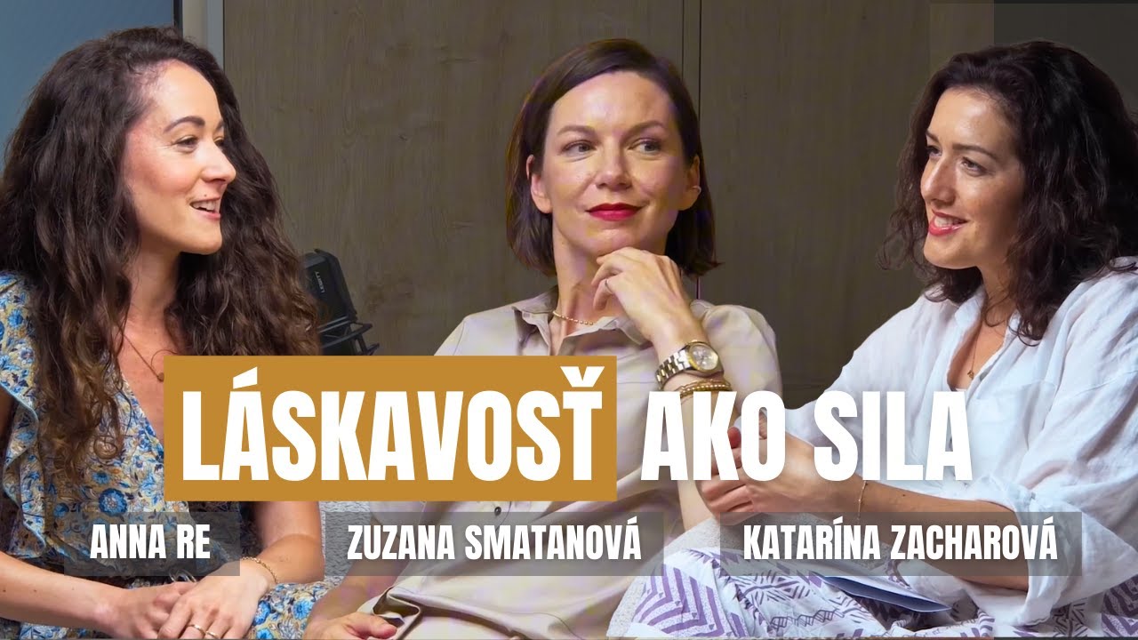 Láskavosť ako sila - 2. epizóda podcastu Návrat k sebe - Anna Re, Zuzana Smatanová, Katarína Zachar