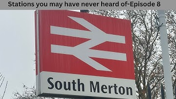 Stations you may have never heard of-Episode 8-South Merton