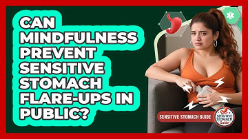 Can Mindfulness Prevent Sensitive Stomach Flare-ups In Public? - Sensitive Stomach Guide