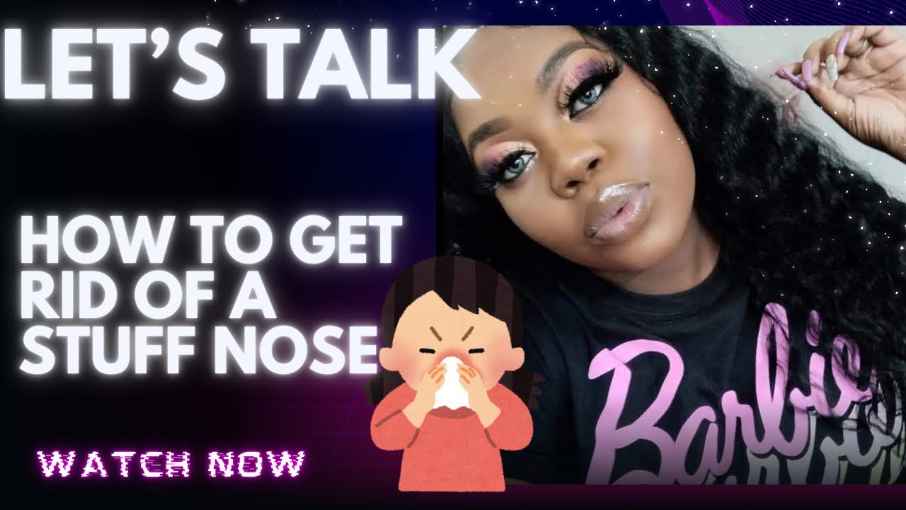 Let’s Talk: How To Get Rid Of A Stuffy Nose - YouTube