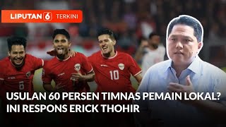 Usulan 60 Persen Timnas Diisi Pemain Lokal, Ini Respons Erick Thohir | Liputan 6