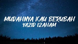 YAZID IZAHAM - MUDAHNYA KAU BERUBAH (LIRIK)