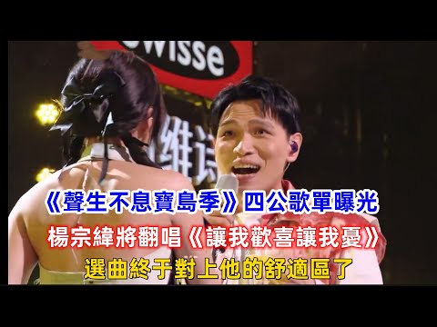 《聲生不息寶島季》四公歌單曝光，楊宗緯將翻唱《讓我歡喜讓我憂》，選曲終于對上他的舒適區了！
