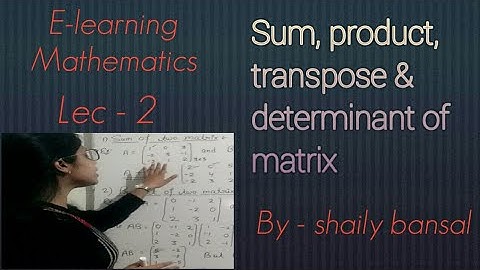 || Sum, product, transpose & determinant of matrix || Examples|| Lec-2 By shaily bansal