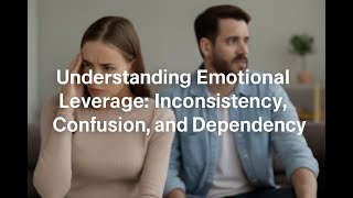 Understanding Emotional Leverage: Inconsistency, Confusion, and Dependency