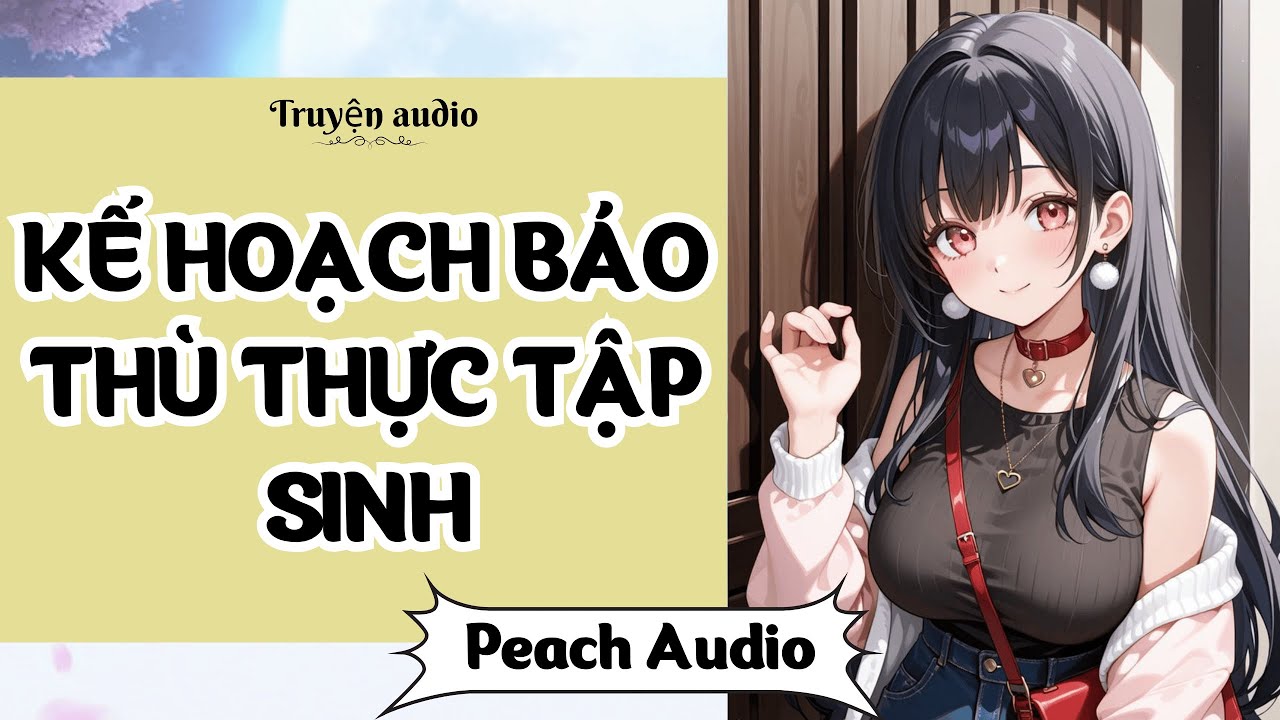 Truyện số 118: KẾ HOẠCH BÁO THÙ THỰC TẬP SINH (full)