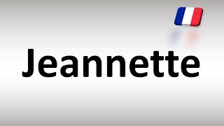 How to Pronounce Jeannette? (French Name)