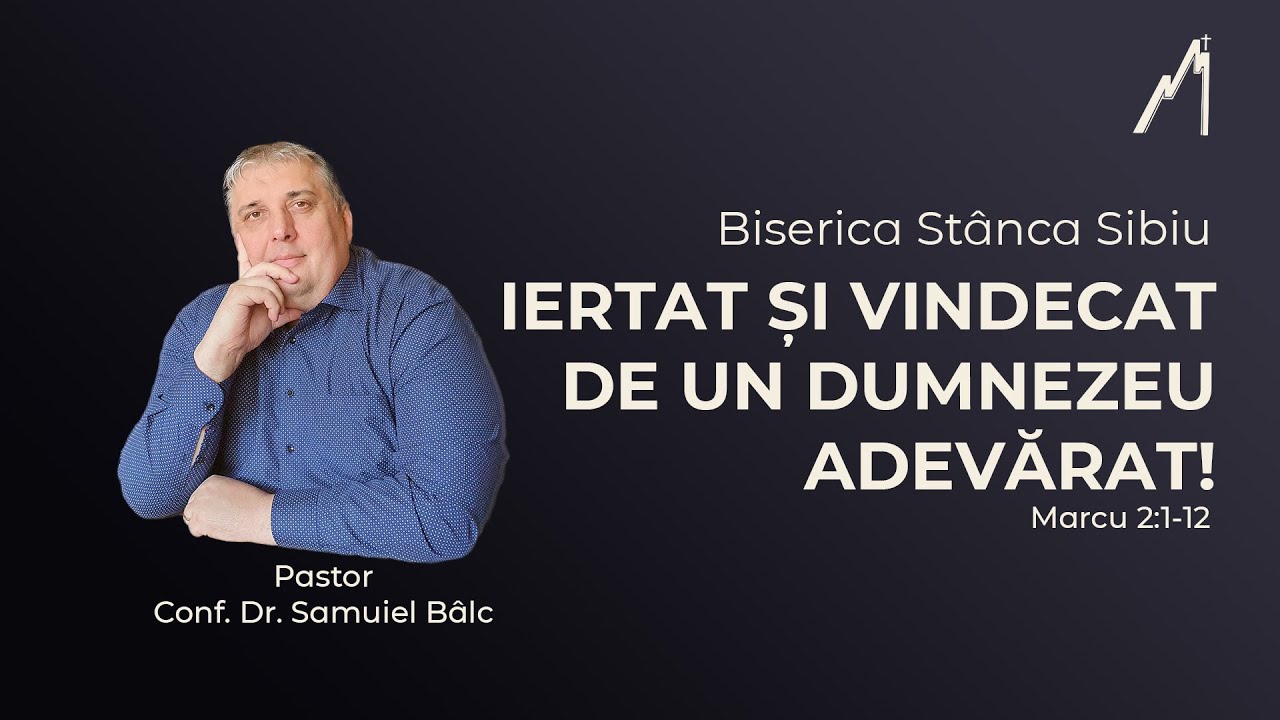 Samuiel Bâlc: Iertat și vindecat de un Dumnezeu adevărat! Marcu 2:1-12 | Biserica Stânca Sibiu |