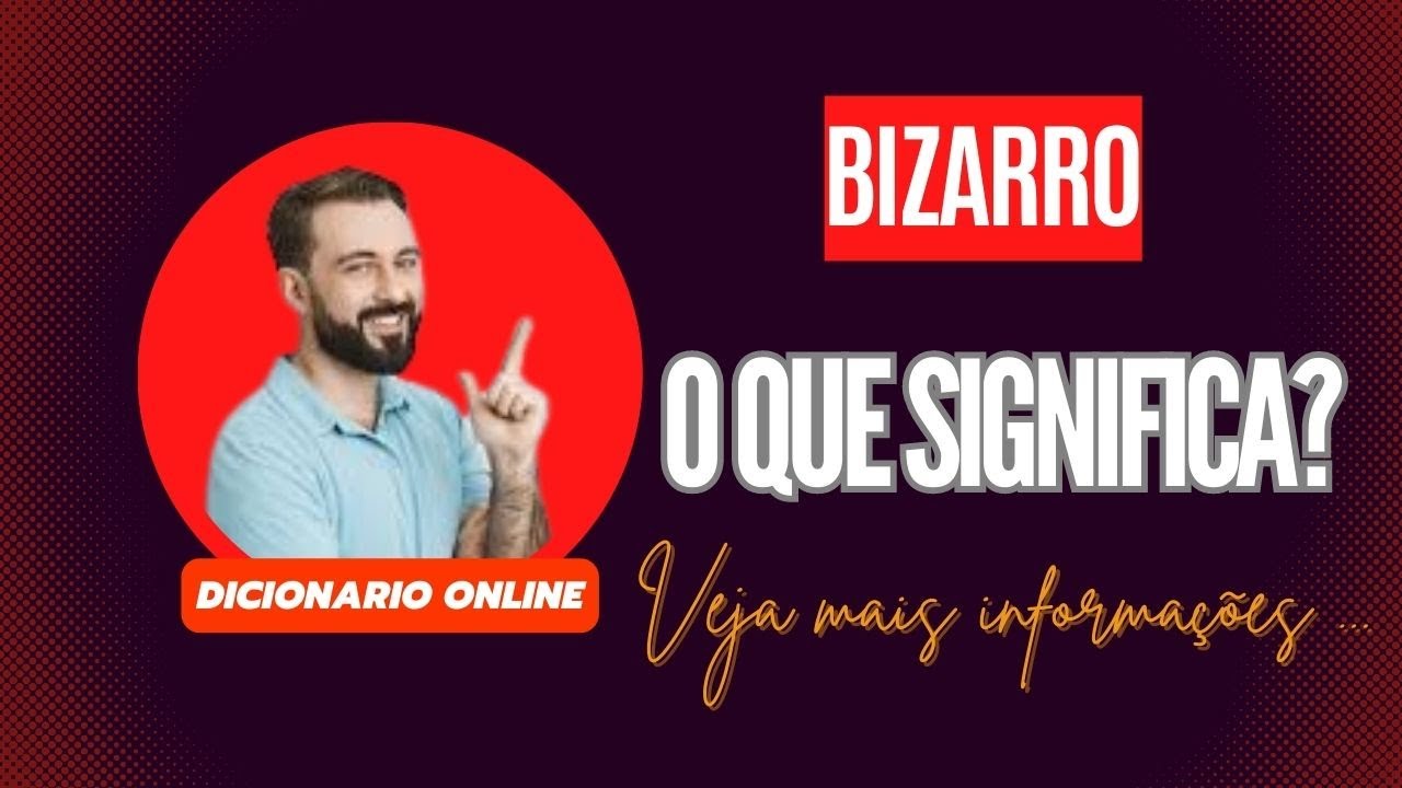 Qual Significado de Bizarro? Qual Definição de Bizarro? Sinônimo e ...