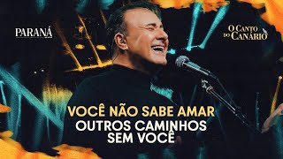 Paraná - Você Não Sabe Amar - Outros Caminhos Sem Você (Ao Vivo) | O Canto do Canário.