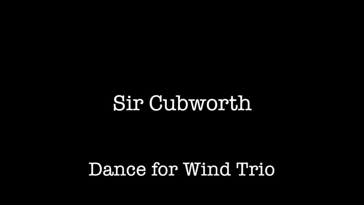 Sir Cubworth  - Dance for Wind Trio (audio only)